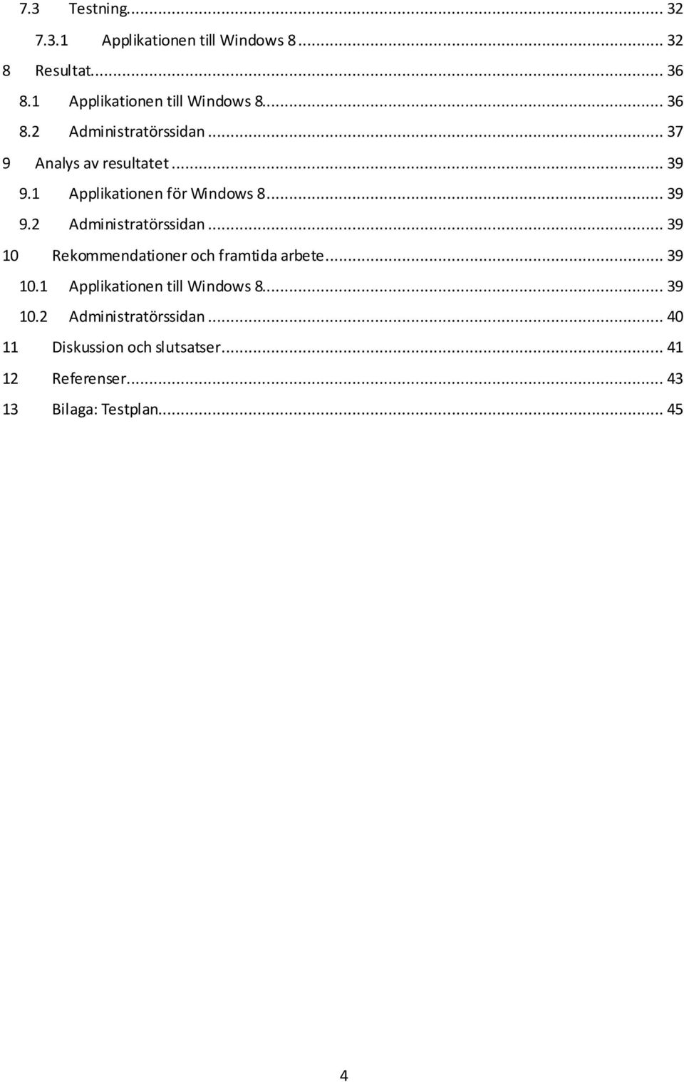 .. 39 10 Rekommendationer och framtida arbete... 39 10.1 Applikationen till Windows 8... 39 10.2 Administratörssidan.