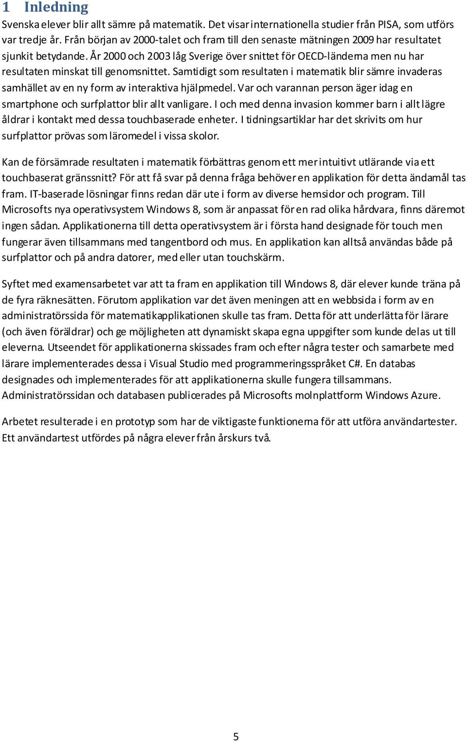 År 2000 och 2003 låg Sverige över snittet för OECD-länderna men nu har resultaten minskat till genomsnittet.