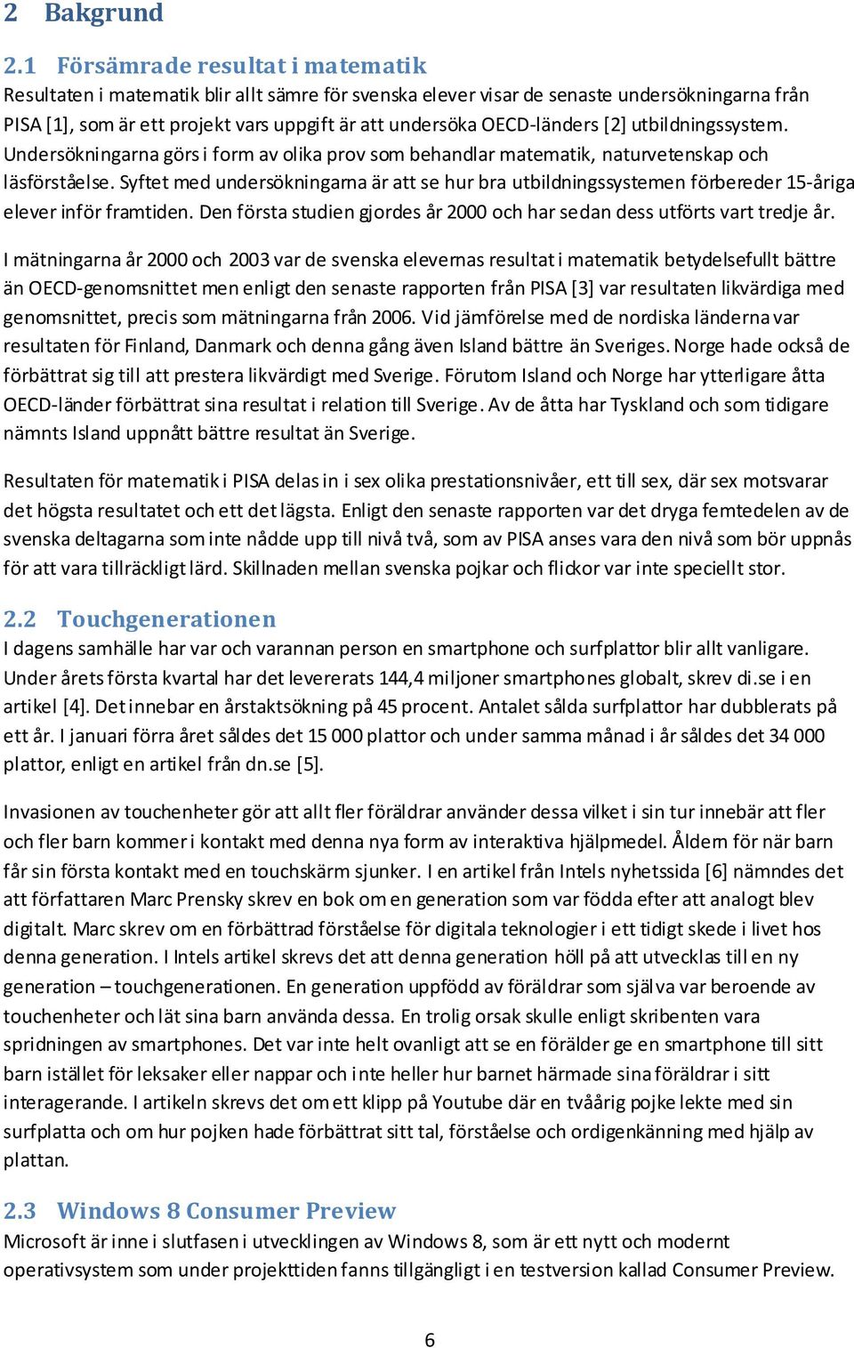 OECD-länders [2] utbildningssystem. Undersökningarna görs i form av olika prov som behandlar matematik, naturvetenskap och läsförståelse.