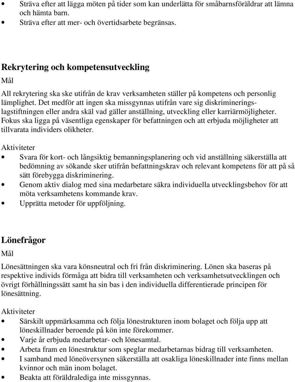 Det medför att ingen ska missgynnas utifrån vare sig diskrimineringslagstiftningen eller andra skäl vad gäller anställning, utveckling eller karriärmöjligheter.