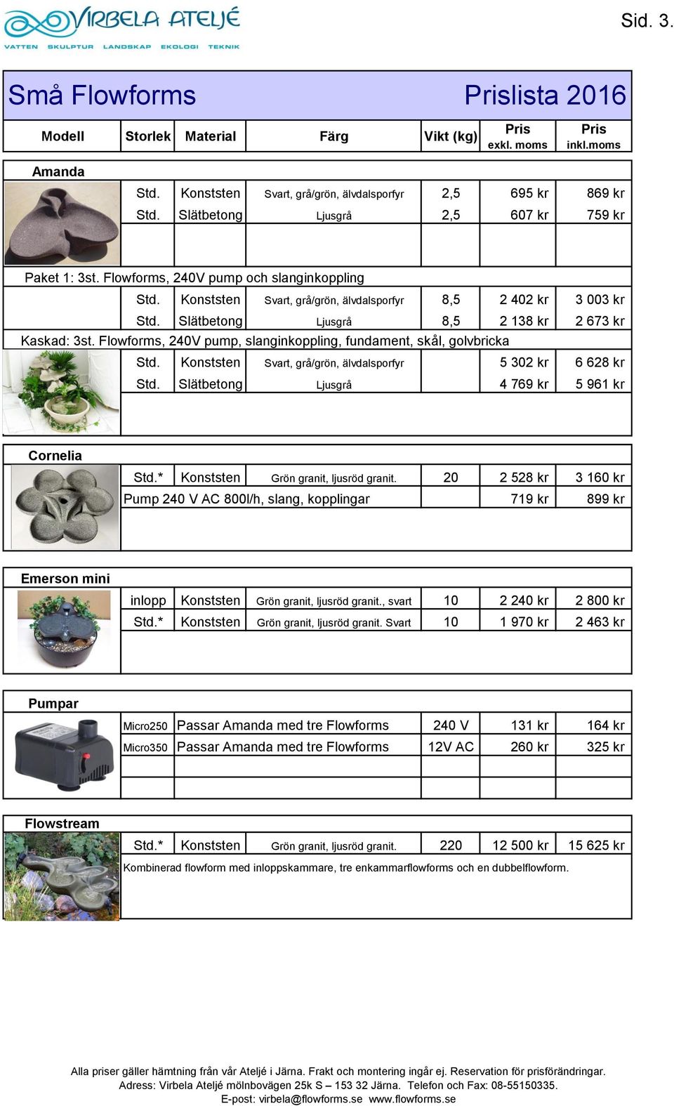 Flowforms, 240V pump, slanginkoppling, fundament, skål, golvbricka Std. Konststen Svart, grå/grön, älvdalsporfyr 5 302 kr 6 628 kr Std. Slätbetong Ljusgrå 4 769 kr 5 961 kr Cornelia Std.