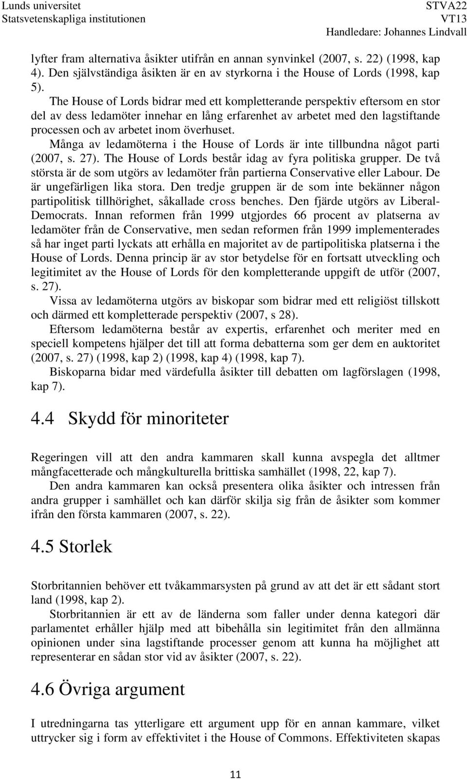 Många av ledamöterna i the House of Lords är inte tillbundna något parti (2007, s. 27). The House of Lords består idag av fyra politiska grupper.