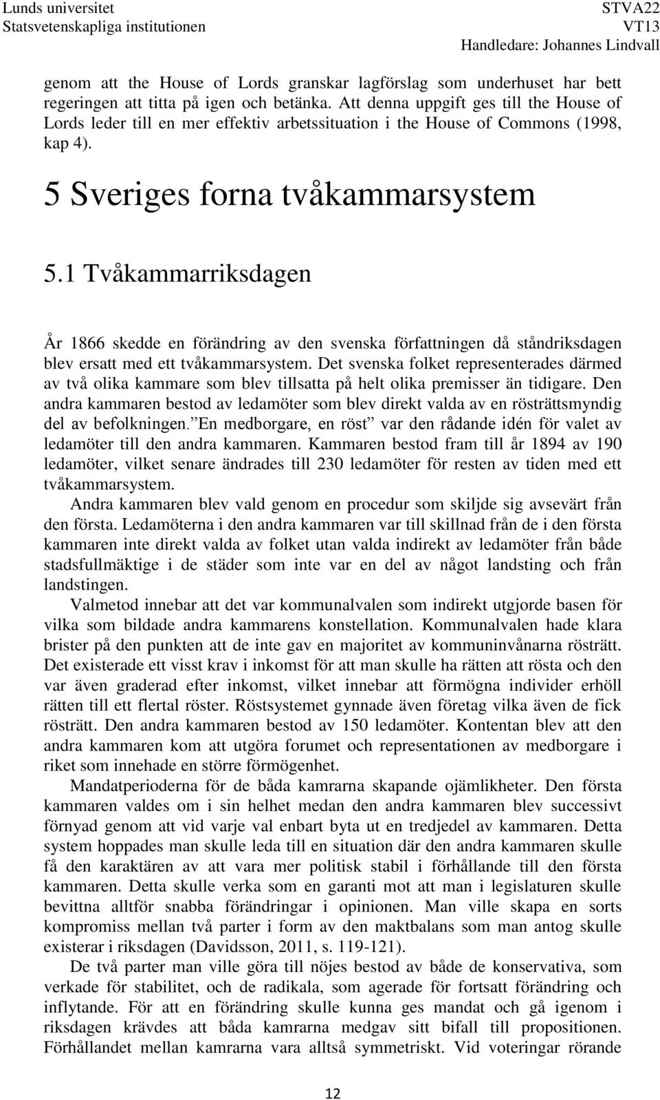 1 Tvåkammarriksdagen År 1866 skedde en förändring av den svenska författningen då ståndriksdagen blev ersatt med ett tvåkammarsystem.