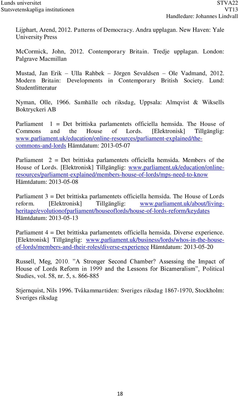 Samhälle och riksdag, Uppsala: Almqvist & Wiksells Boktryckeri AB Parliament 1 = Det brittiska parlamentets officiella hemsida. The House of Commons and the House of Lords.