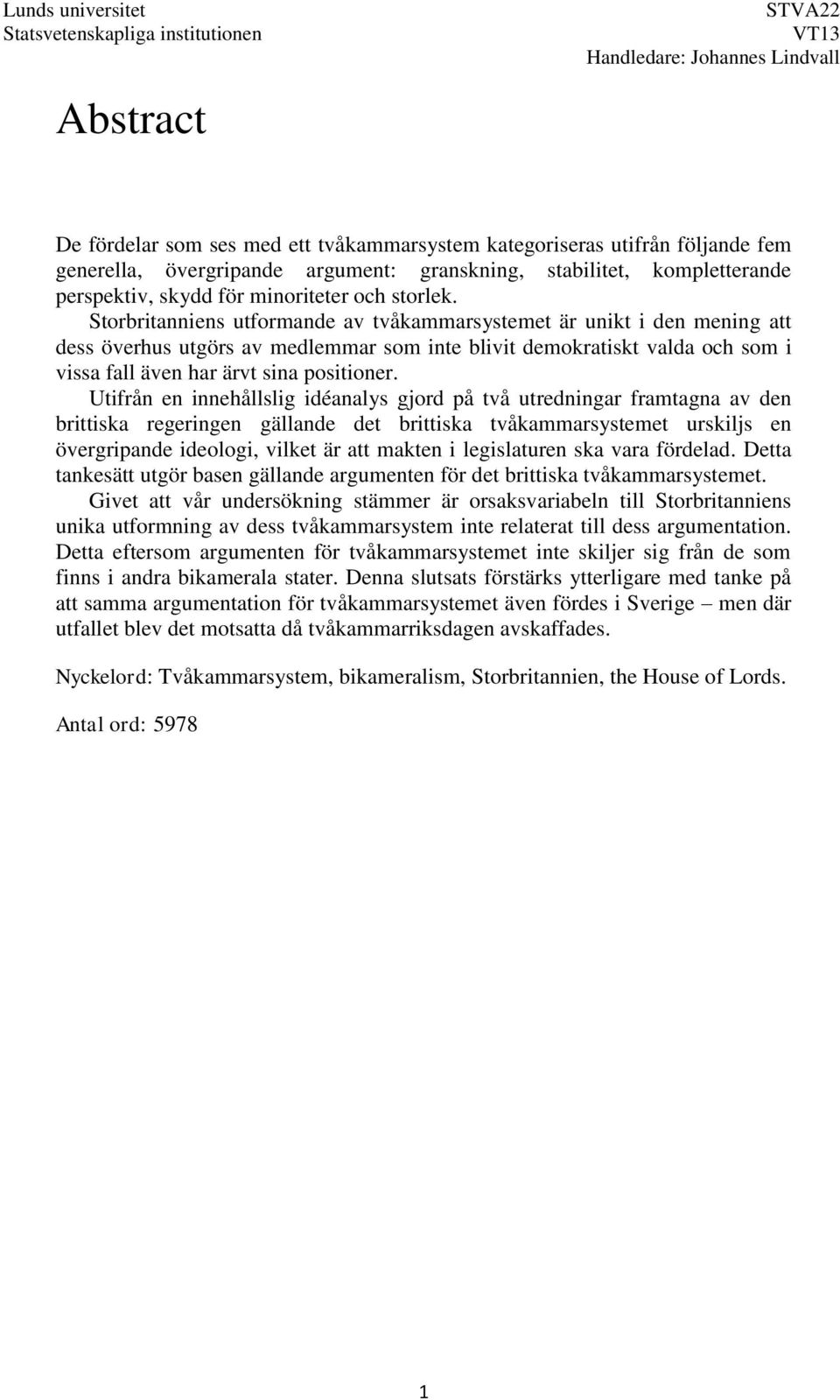 Storbritanniens utformande av tvåkammarsystemet är unikt i den mening att dess överhus utgörs av medlemmar som inte blivit demokratiskt valda och som i vissa fall även har ärvt sina positioner.