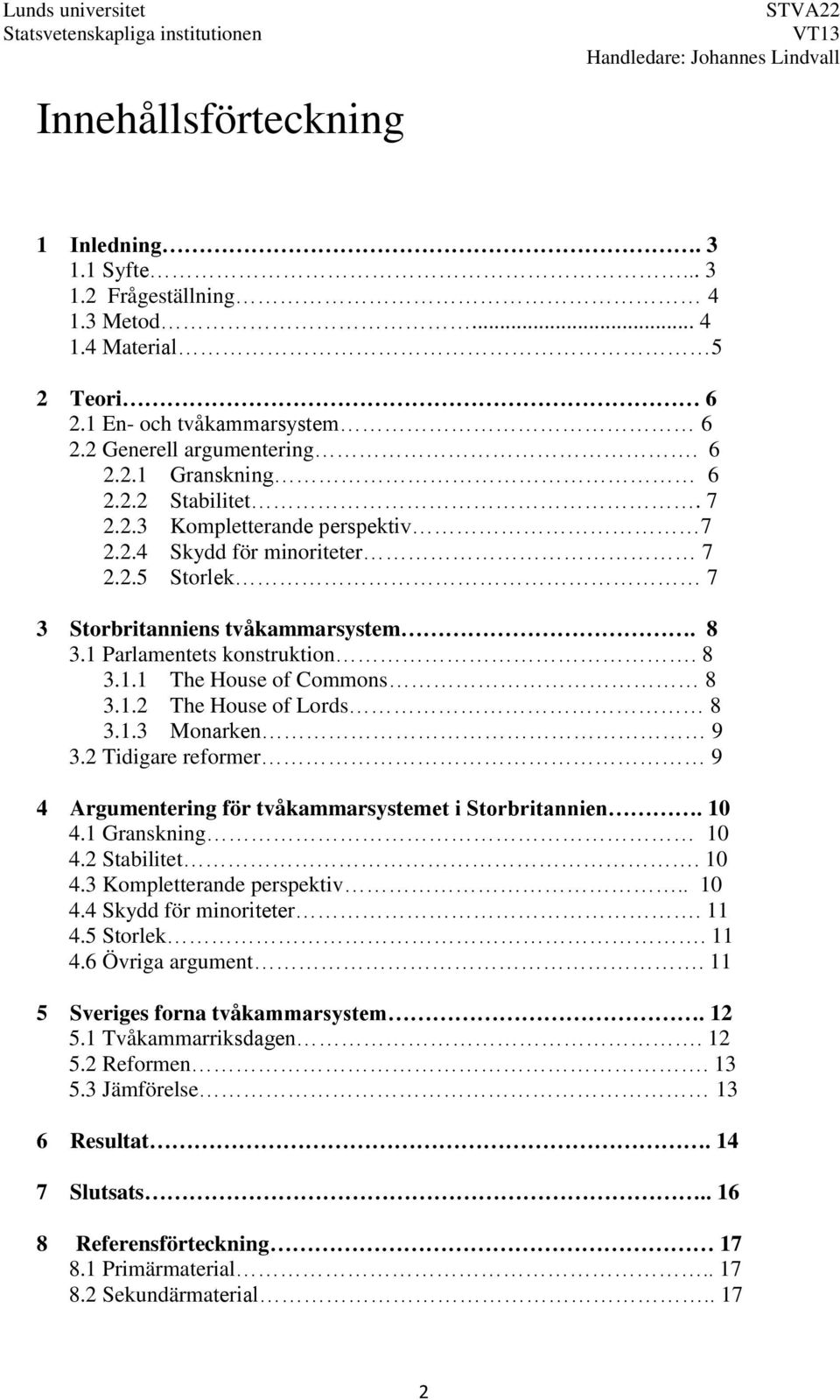 1.3 Monarken 9 3.2 Tidigare reformer 9 4 Argumentering för tvåkammarsystemet i Storbritannien. 10 4.1 Granskning 10 4.2 Stabilitet. 10 4.3 Kompletterande perspektiv.. 10 4.4 Skydd för minoriteter.