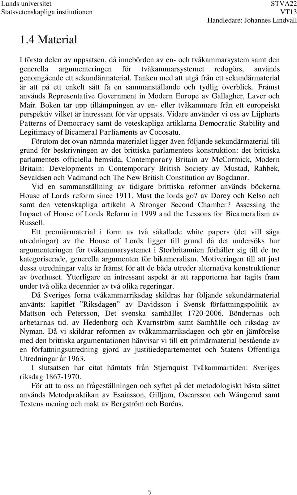 Främst används Representative Government in Modern Europe av Gallagher, Laver och Mair.