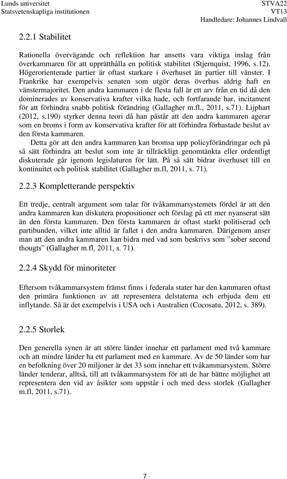 Den andra kammaren i de flesta fall är ett arv från en tid då den dominerades av konservativa krafter vilka hade, och fortfarande har, incitament för att förhindra snabb politisk förändring