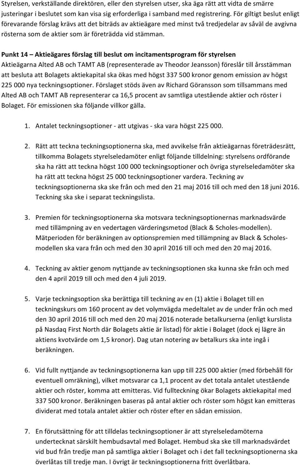 Punkt 14 Aktieägares förslag till beslut om incitamentsprogram för styrelsen Aktieägarna Alted AB och TAMT AB (representerade av Theodor Jeansson) föreslår till årsstämman att besluta att Bolagets