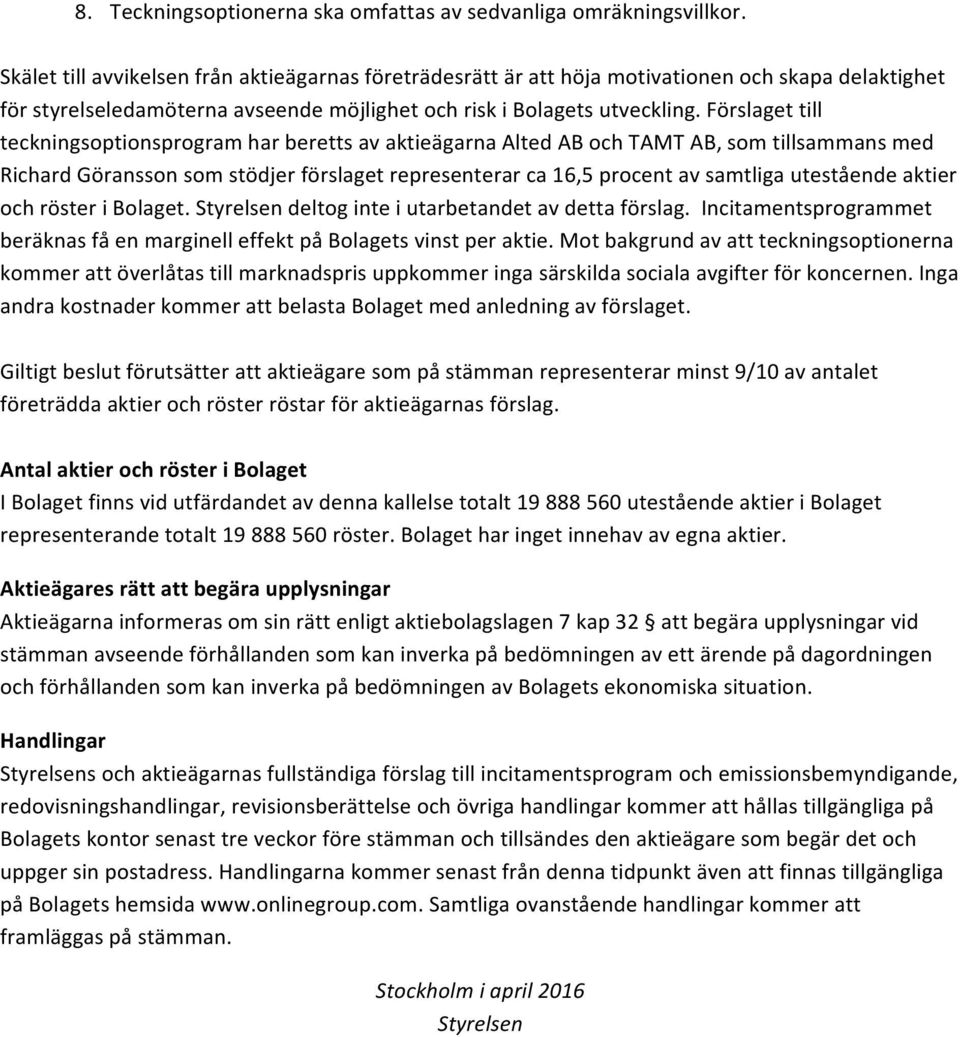 Förslaget till teckningsoptionsprogram har beretts av aktieägarna Alted AB och TAMT AB, som tillsammans med Richard Göransson som stödjer förslaget representerar ca 16,5 procent av samtliga