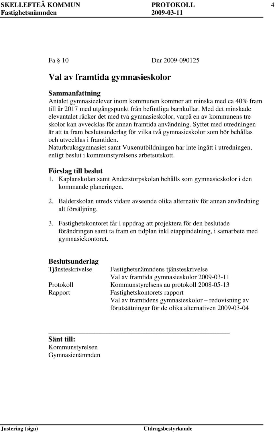 Syftet med utredningen är att ta fram beslutsunderlag för vilka två gymnasieskolor som bör behållas och utvecklas i framtiden.