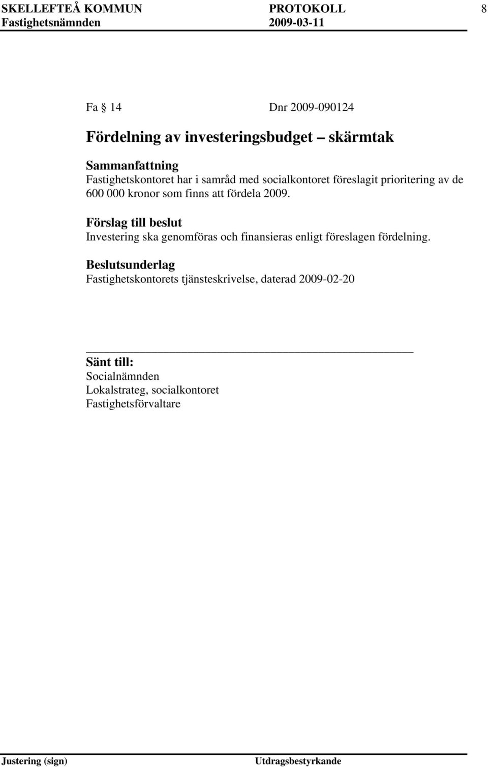 finns att fördela 2009. Investering ska genomföras och finansieras enligt föreslagen fördelning.