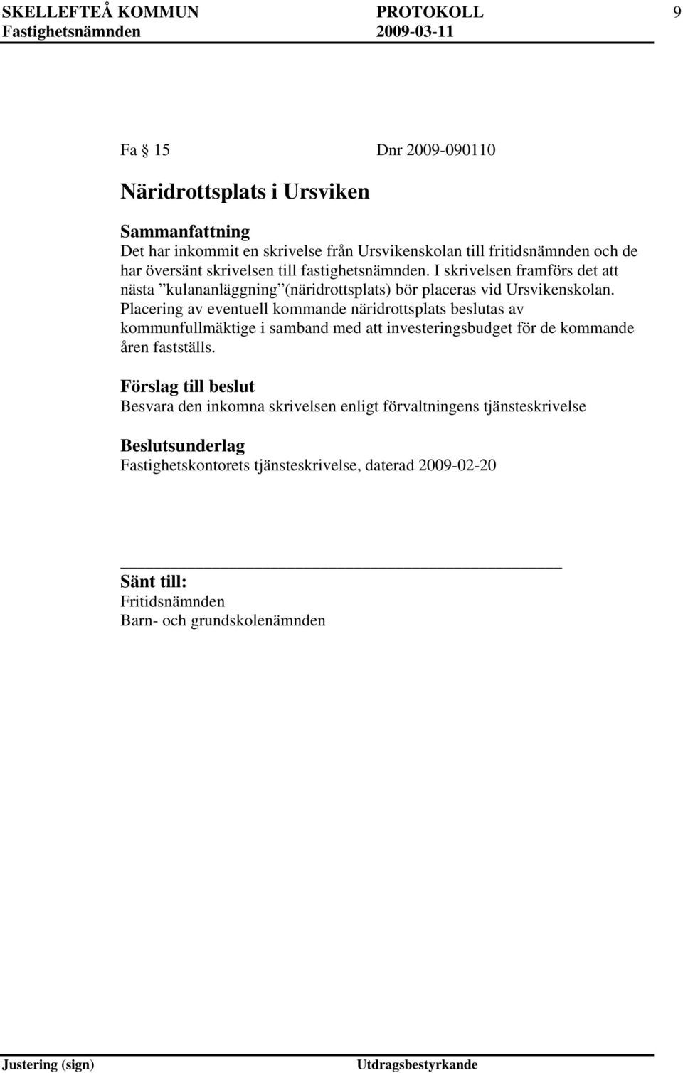 Placering av eventuell kommande näridrottsplats beslutas av kommunfullmäktige i samband med att investeringsbudget för de kommande åren fastställs.