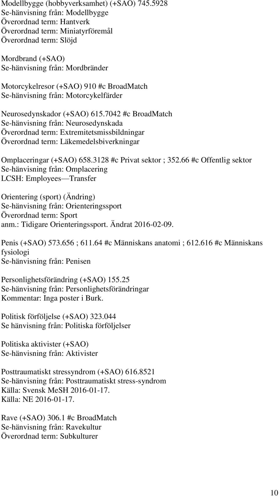 BroadMatch Se-hänvisning från: Motorcykelfärder Neurosedynskador (+SAO) 615.