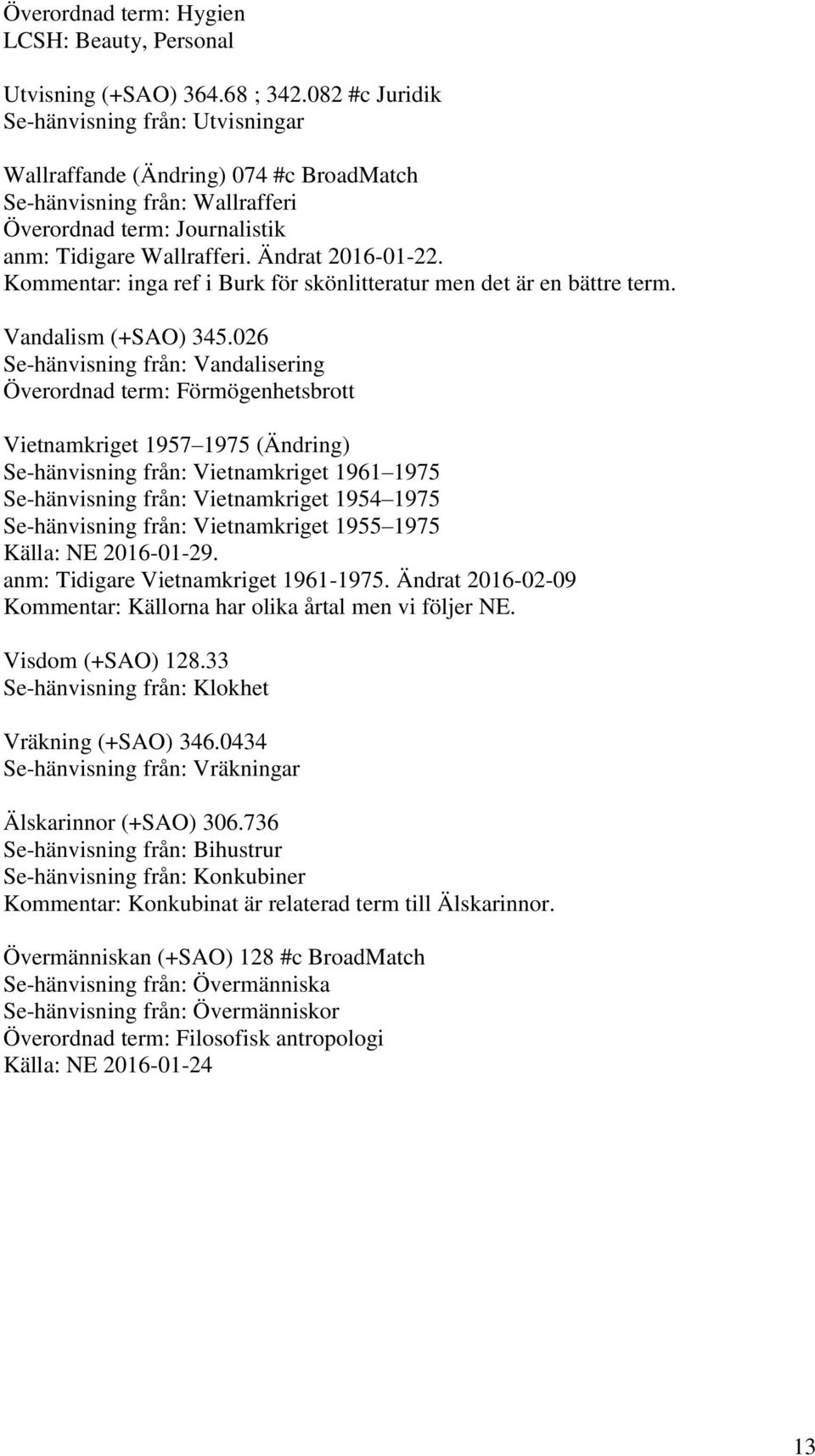 Kommentar: inga ref i Burk för skönlitteratur men det är en bättre term. Vandalism (+SAO) 345.