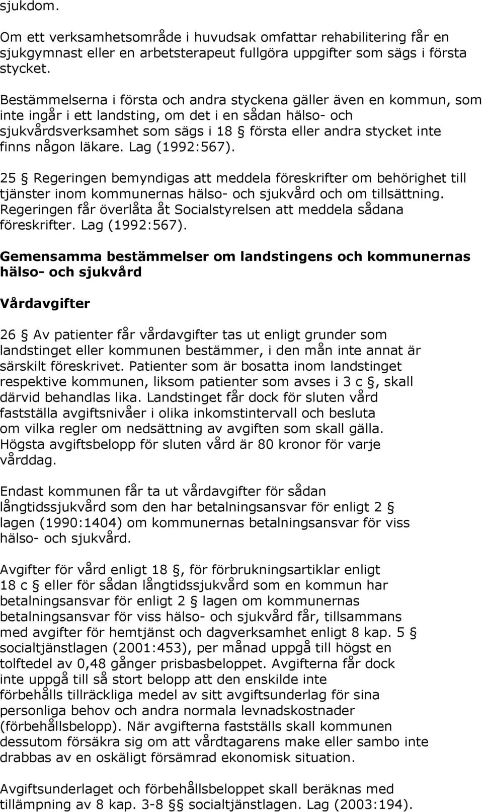 någon läkare. Lag (1992:567). 25 Regeringen bemyndigas att meddela föreskrifter om behörighet till tjänster inom kommunernas hälso- och sjukvård och om tillsättning.