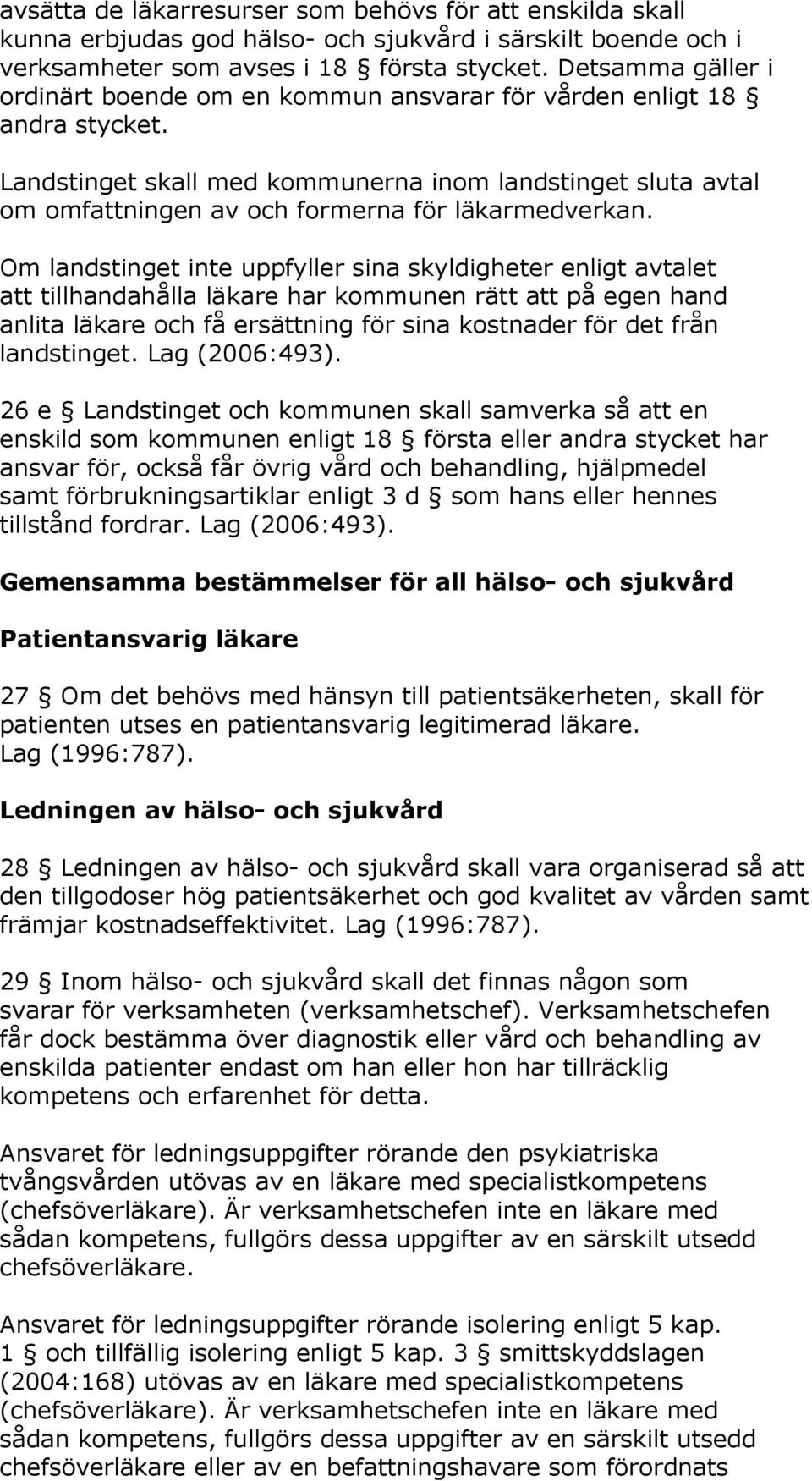 Landstinget skall med kommunerna inom landstinget sluta avtal om omfattningen av och formerna för läkarmedverkan.