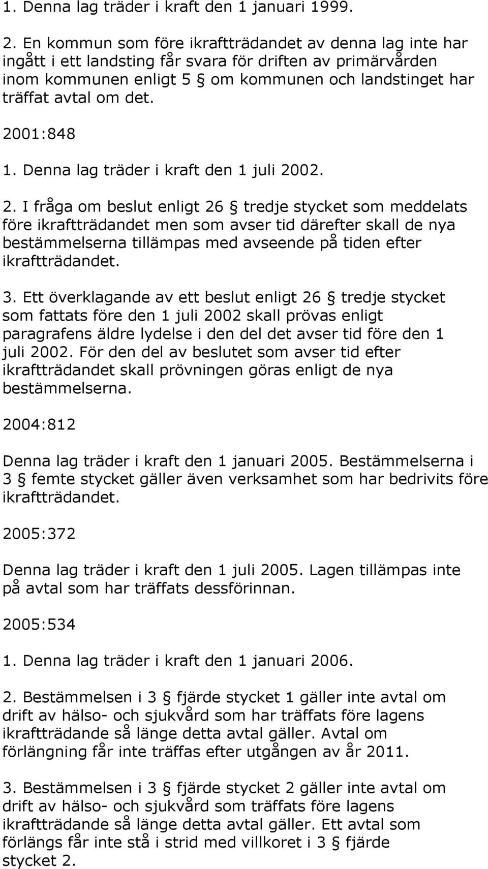 2001:848 1. Denna lag träder i kraft den 1 juli 20