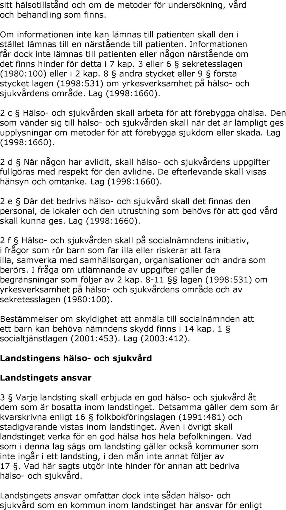 8 andra stycket eller 9 första stycket lagen (1998:531) om yrkesverksamhet på hälso- och sjukvårdens område. Lag (1998:1660). 2 c Hälso- och sjukvården skall arbeta för att förebygga ohälsa.