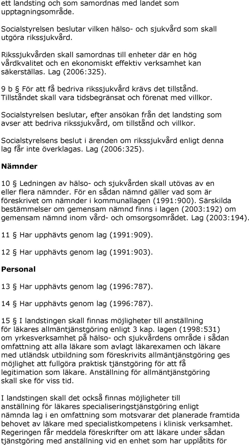 Tillståndet skall vara tidsbegränsat och förenat med villkor. Socialstyrelsen beslutar, efter ansökan från det landsting som avser att bedriva rikssjukvård, om tillstånd och villkor.