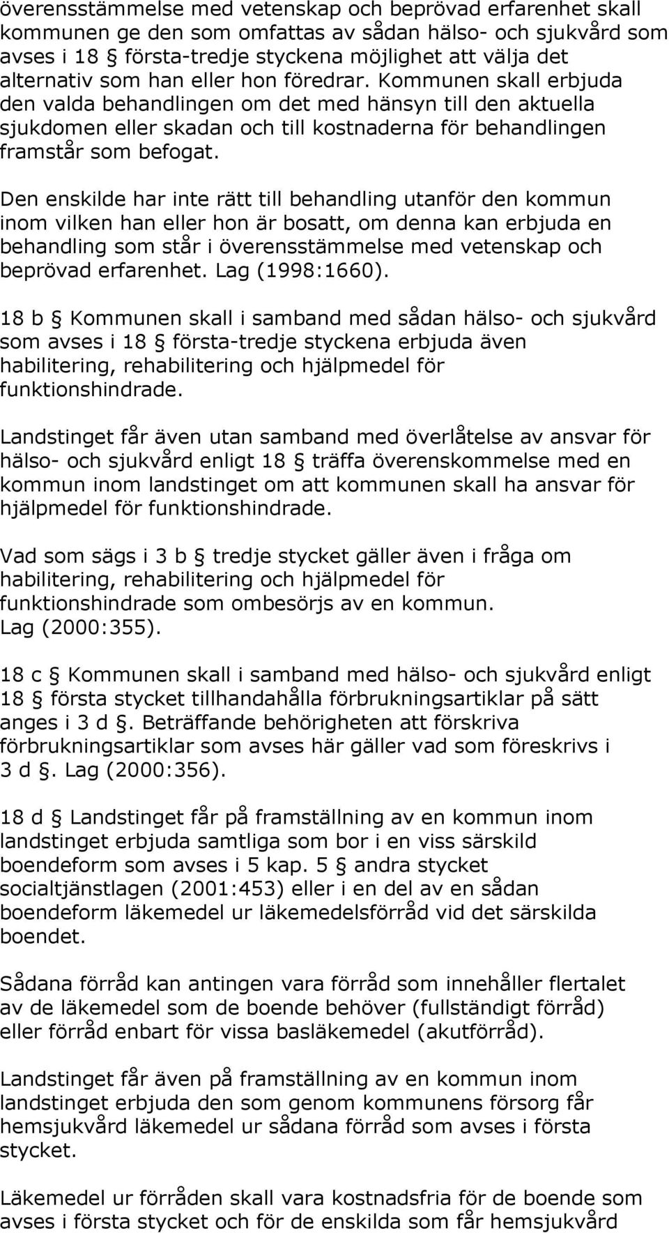 Den enskilde har inte rätt till behandling utanför den kommun inom vilken han eller hon är bosatt, om denna kan erbjuda en behandling som står i överensstämmelse med vetenskap och beprövad erfarenhet.