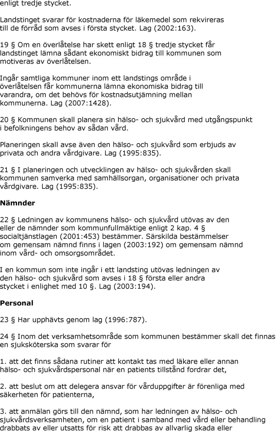 Ingår samtliga kommuner inom ett landstings område i överlåtelsen får kommunerna lämna ekonomiska bidrag till varandra, om det behövs för kostnadsutjämning mellan kommunerna. Lag (2007:1428).