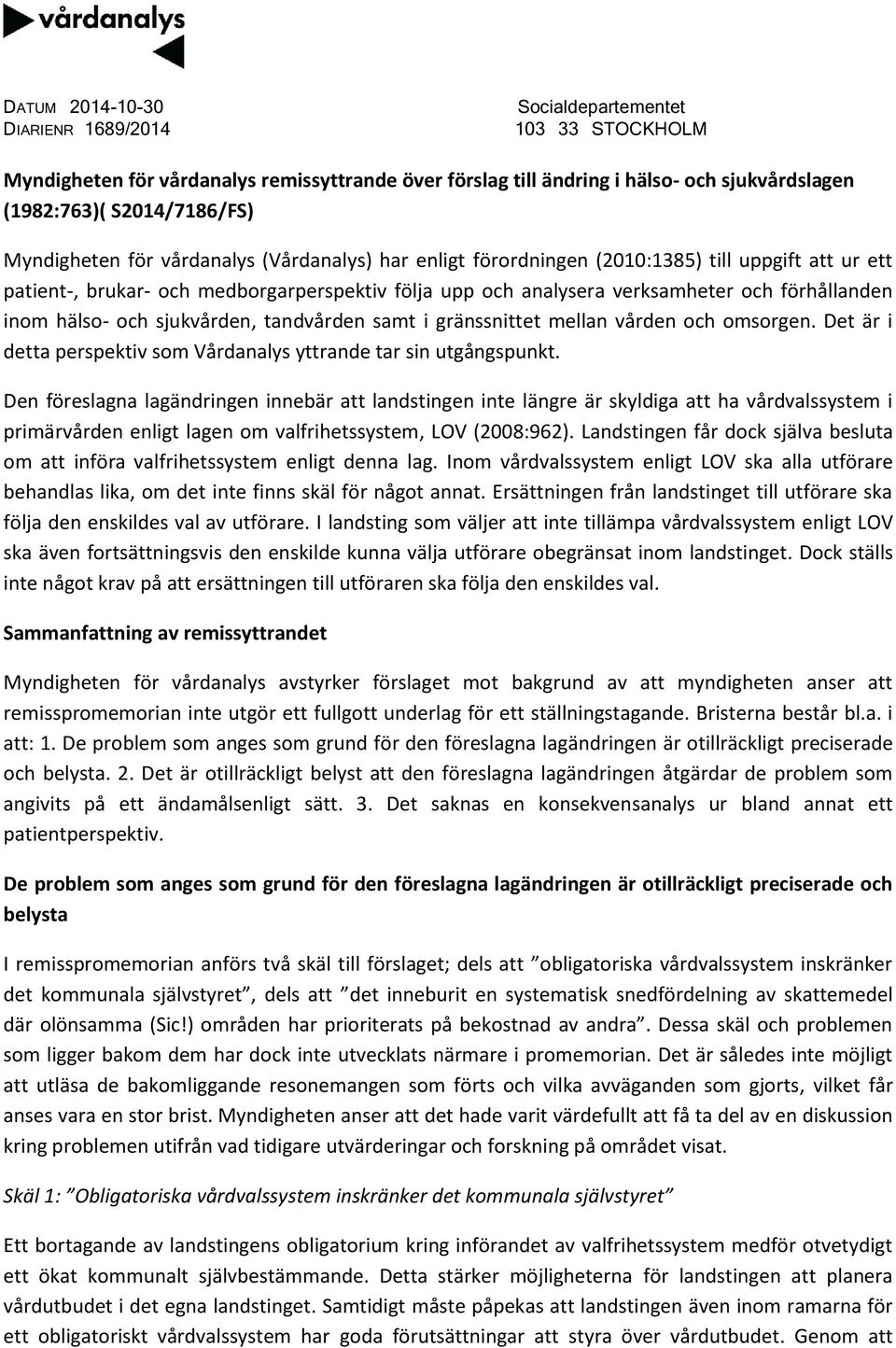 inom hälso- och sjukvården, tandvården samt i gränssnittet mellan vården och omsorgen. Det är i detta perspektiv som Vårdanalys yttrande tar sin utgångspunkt.