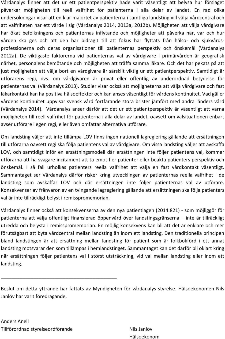 Möjligheten att välja vårdgivare har ökat befolkningens och patienternas inflytande och möjligheter att påverka när, var och hur vården ska ges och att den har bidragit till att fokus har flyttats