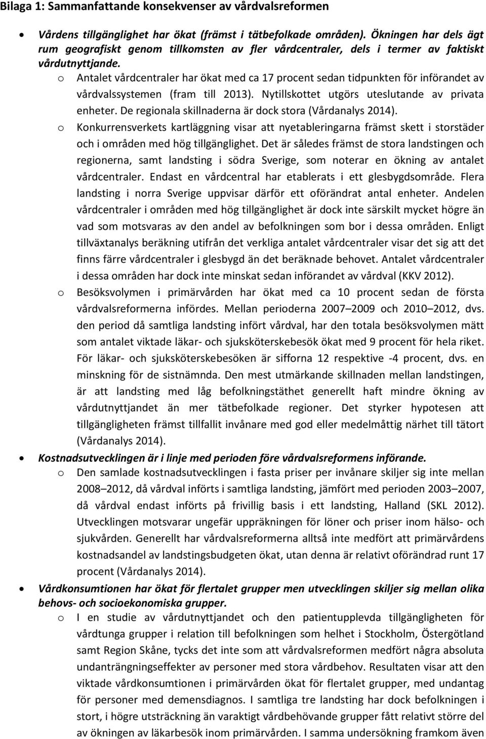 o Antalet vårdcentraler har ökat med ca 17 procent sedan tidpunkten för införandet av vårdvalssystemen (fram till 2013). Nytillskottet utgörs uteslutande av privata enheter.