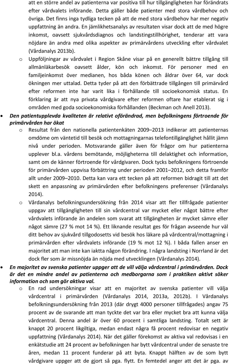 En jämlikhetsanalys av resultaten visar dock att de med högre inkomst, oavsett sjukvårdsdiagnos och landstingstillhörighet, tenderar att vara nöjdare än andra med olika aspekter av primärvårdens