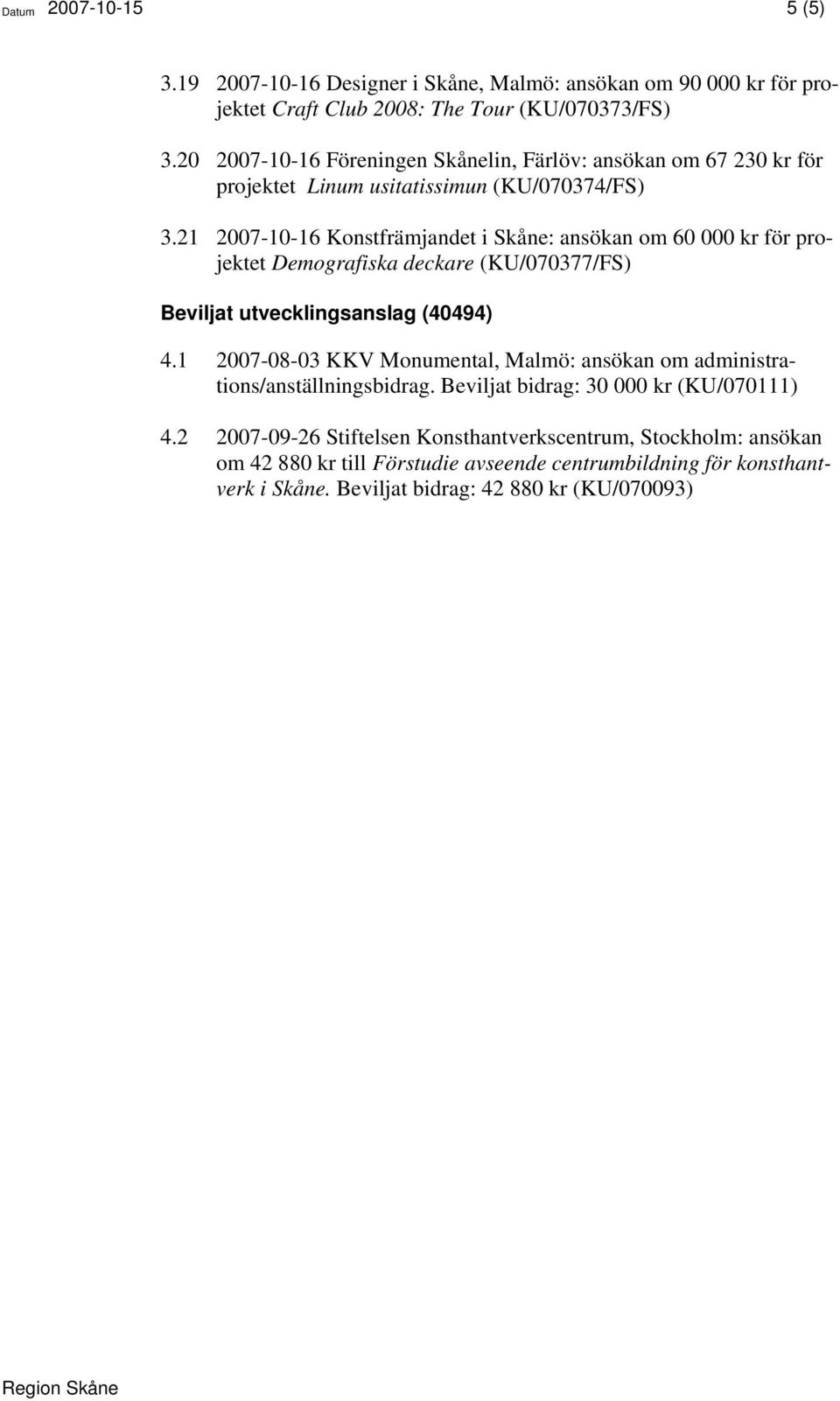 21 2007-10-16 Konstfrämjandet i Skåne: ansökan om 60 000 kr för projektet Demografiska deckare (KU/070377/FS) Beviljat utvecklingsanslag (40494) 4.