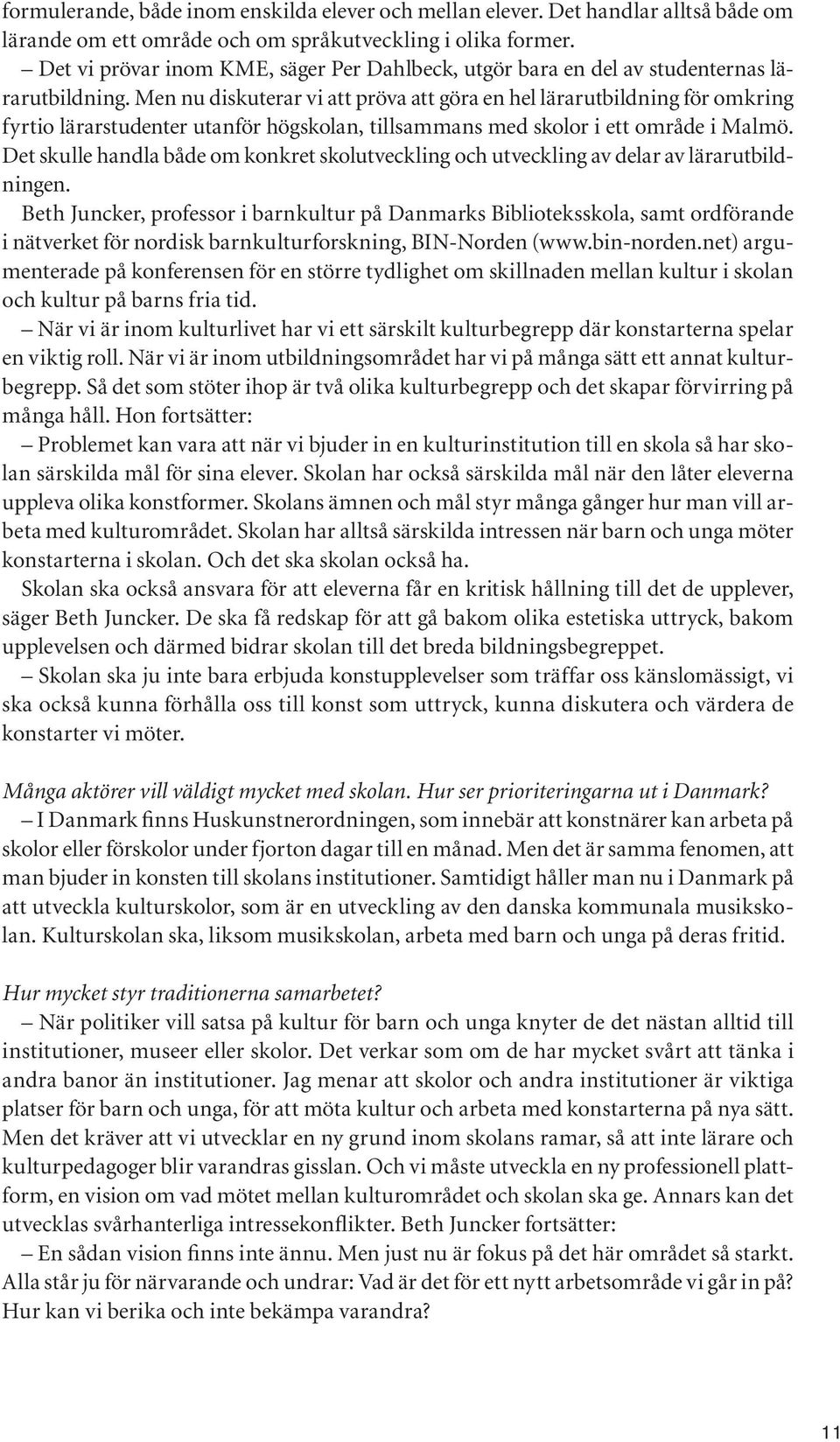 Men nu diskuterar vi att pröva att göra en hel lärarutbildning för omkring fyrtio lärarstudenter utanför högskolan, tillsammans med skolor i ett område i Malmö.