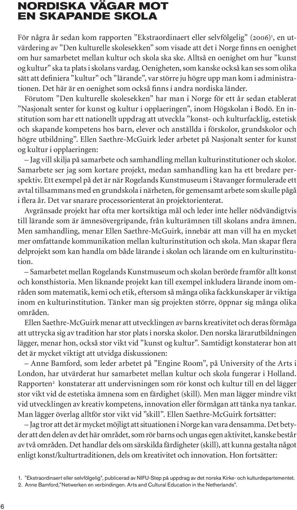 Oenigheten, som kanske också kan ses som olika sätt att definiera kultur och lärande, var större ju högre upp man kom i administrationen.