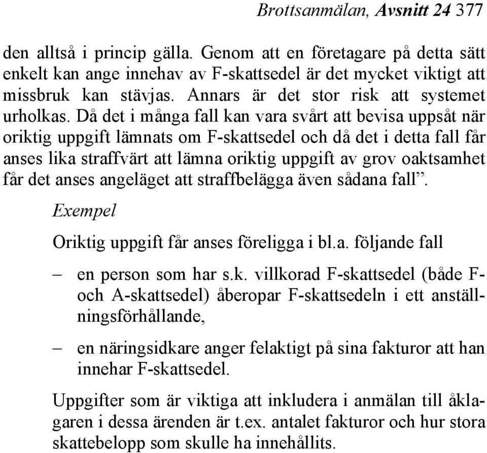 Då det i många fall kan vara svårt att bevisa uppsåt när oriktig uppgift lämnats om F-skattsedel och då det i detta fall får anses lika straffvärt att lämna oriktig uppgift av grov oaktsamhet får det