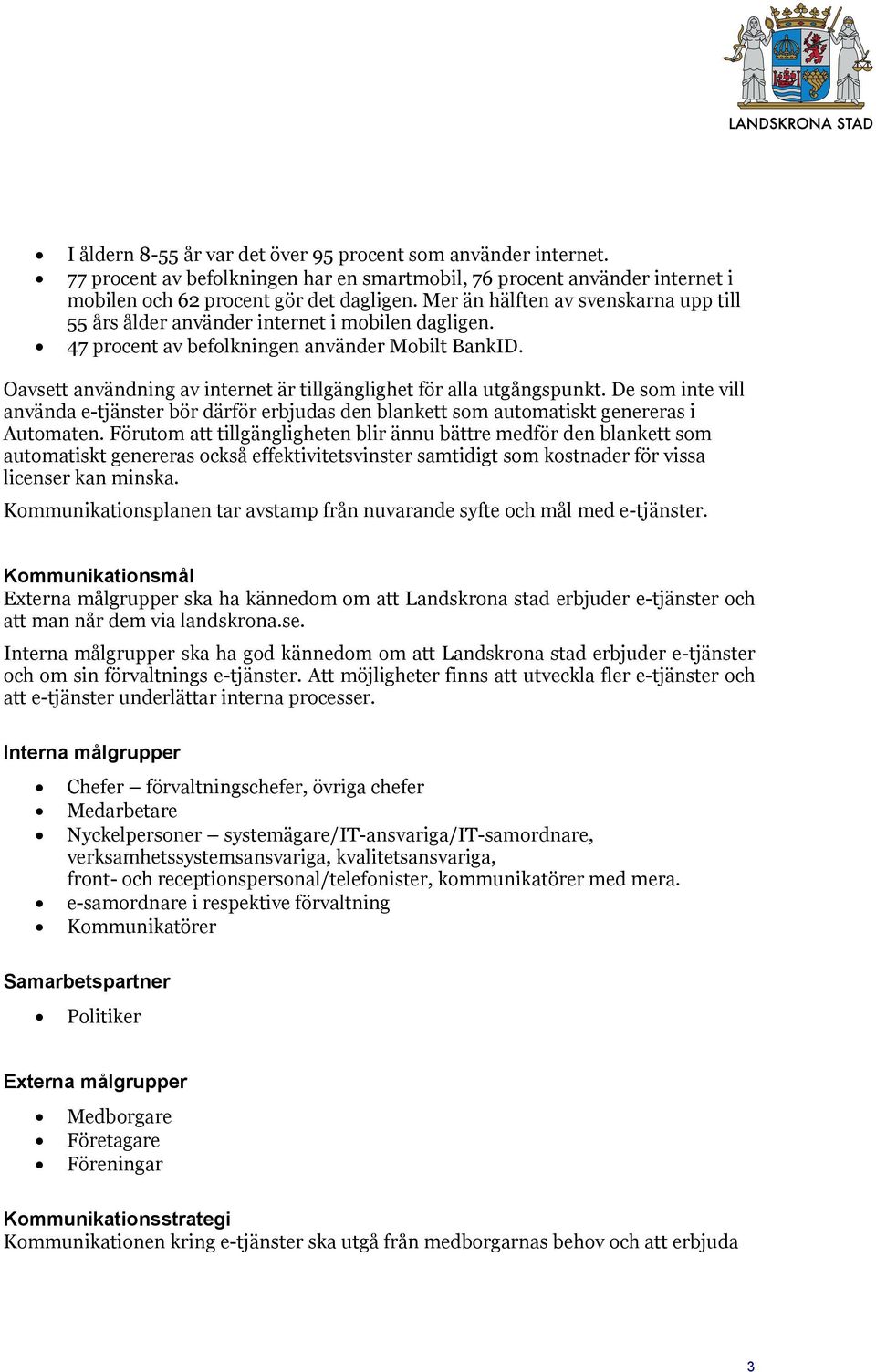 Oavsett användning av internet är tillgänglighet för alla utgångspunkt. De som inte vill använda bör därför erbjudas den blankett som automatiskt genereras i Automaten.