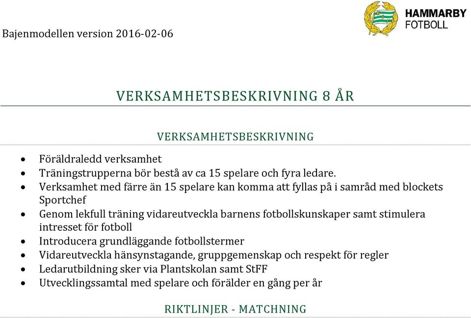 Introducera grundläggande fotbollstermer Vidareutveckla hänsynstagande, gruppgemenskap och respekt för regler Ledarutbildning sker via Plantskolan samt StFF Utvecklingssamtal med spelare och förälder