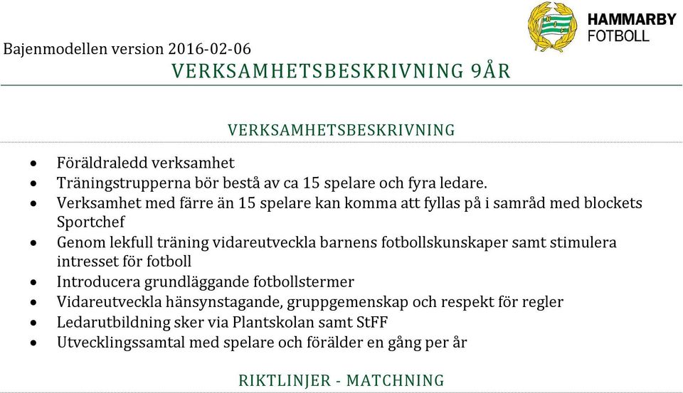 Introducera grundläggande fotbollstermer Vidareutveckla hänsynstagande, gruppgemenskap och respekt för regler Ledarutbildning sker via Plantskolan samt StFF Utvecklingssamtal med spelare och förälder