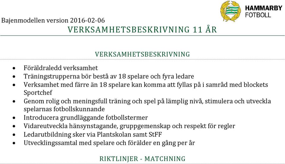 hänsynstagande, gruppgemenskap och respekt för regler Ledarutbildning sker via Plantskolan samt StFF Utvecklingssamtal med spelare och förälder en gång per år RIKTLINJER - MATCHNING Matchning sker i