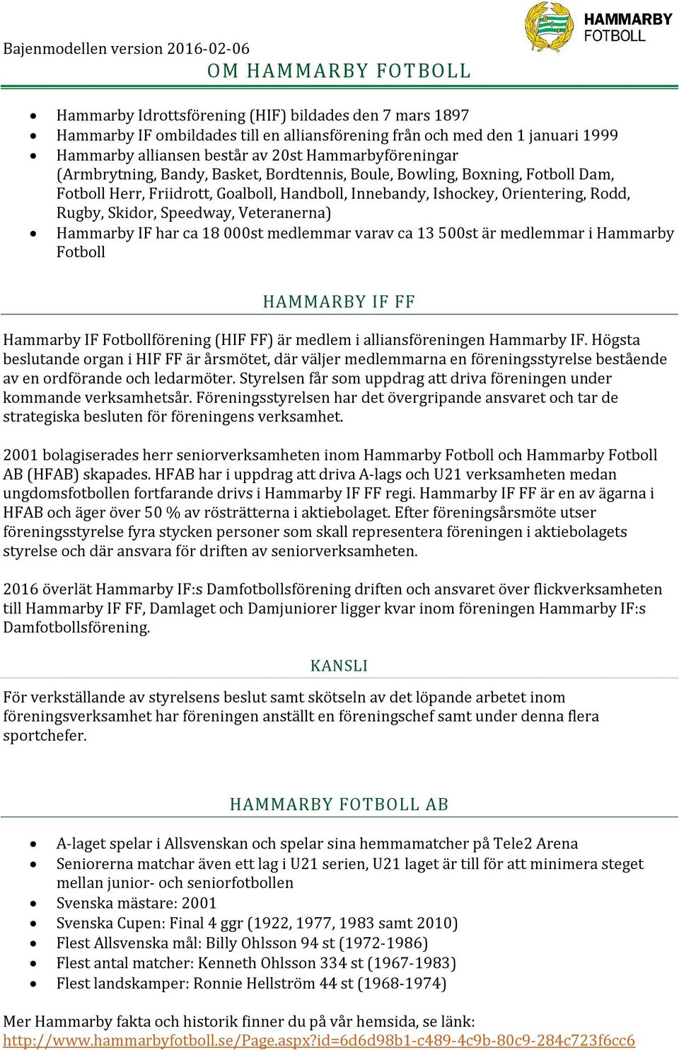 Speedway, Veteranerna) Hammarby IF har ca 18 000st medlemmar varav ca 13 500st är medlemmar i Hammarby Fotboll HAMMARBY IF FF Hammarby IF Fotbollförening (HIF FF) är medlem i alliansföreningen