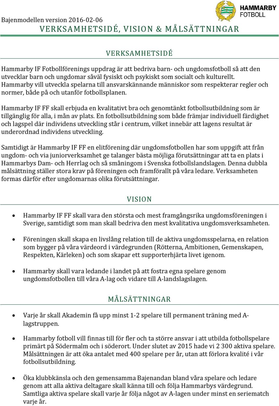 Hammarby IF FF skall erbjuda en kvalitativt bra och genomtänkt fotbollsutbildning som är tillgänglig för alla, i mån av plats.
