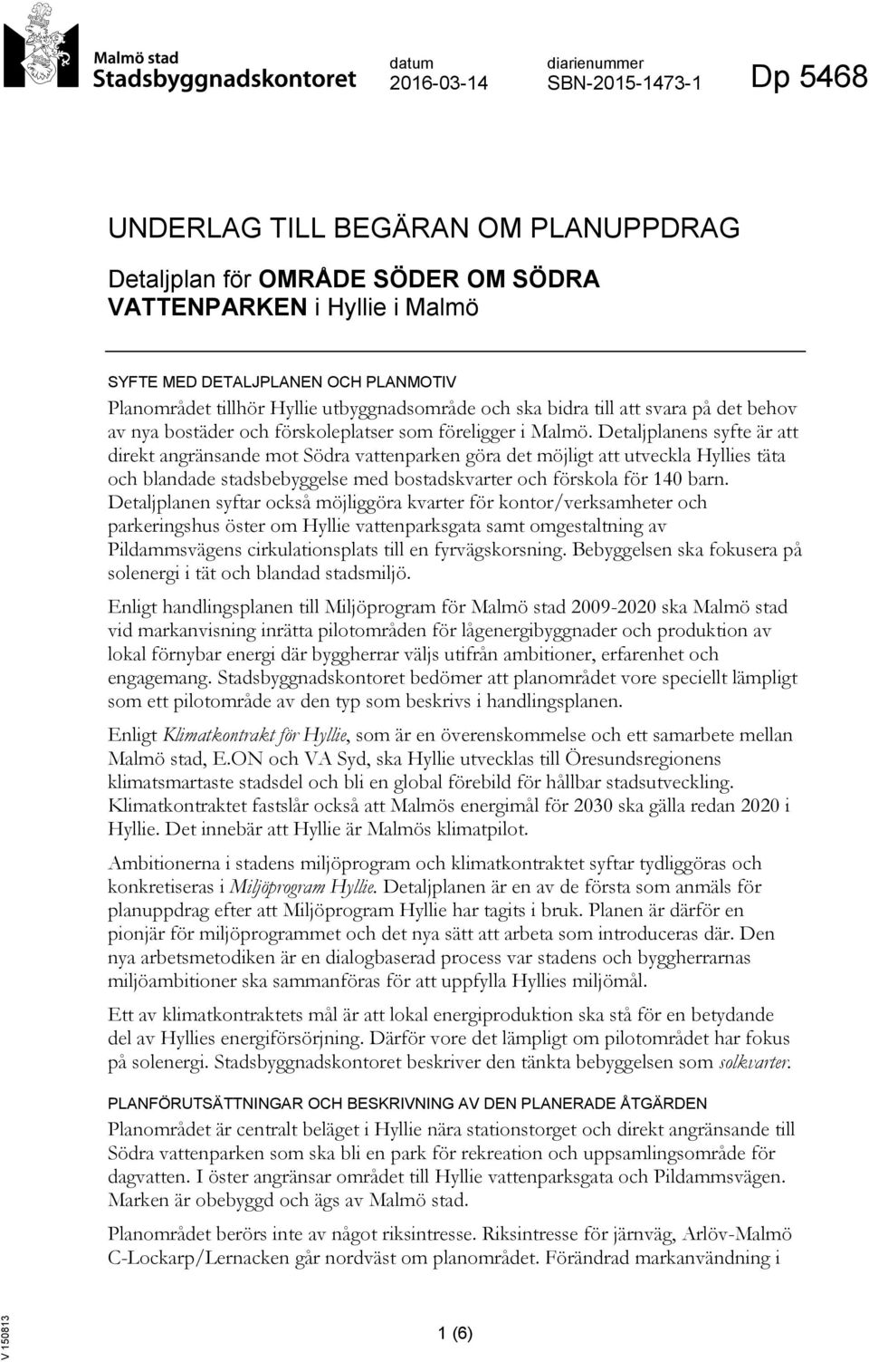 Detaljplanens syfte är att direkt angränsande mot Södra vattenparken göra det möjligt att utveckla Hyllies täta och blandade stadsbebyggelse med bostadskvarter och förskola för 140 barn.