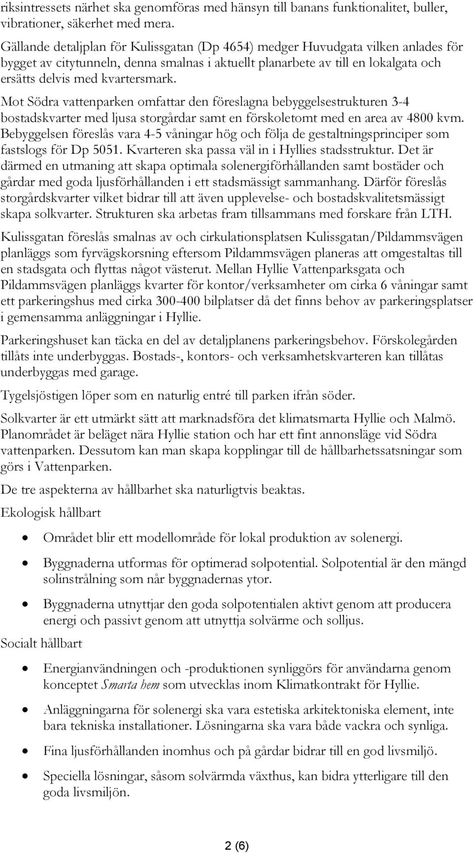 Mot Södra vattenparken omfattar den föreslagna bebyggelsestrukturen 3-4 bostadskvarter med ljusa storgårdar samt en förskoletomt med en area av 4800 kvm.