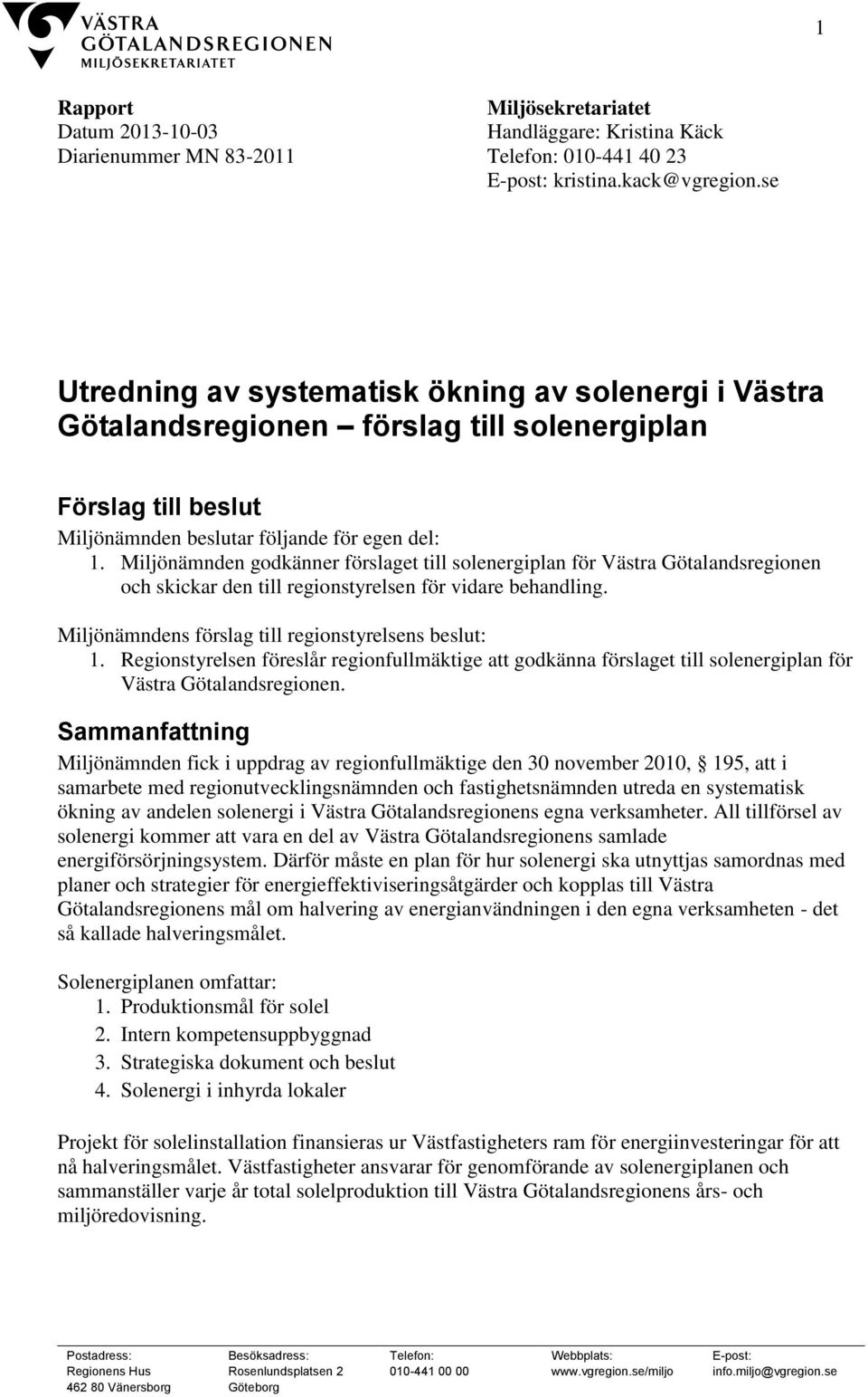 Miljönämnden godkänner förslaget till solenergiplan för Västra Götalandsregionen och skickar den till regionstyrelsen för vidare behandling. Miljönämndens förslag till regionstyrelsens beslut: 1.