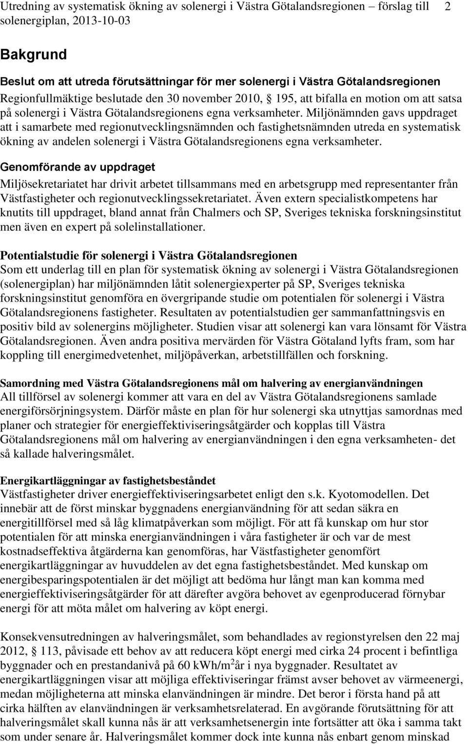 Miljönämnden gavs uppdraget att i samarbete med regionutvecklingsnämnden och fastighetsnämnden utreda en systematisk ökning av andelen solenergi i  Genomförande av uppdraget Miljösekretariatet har