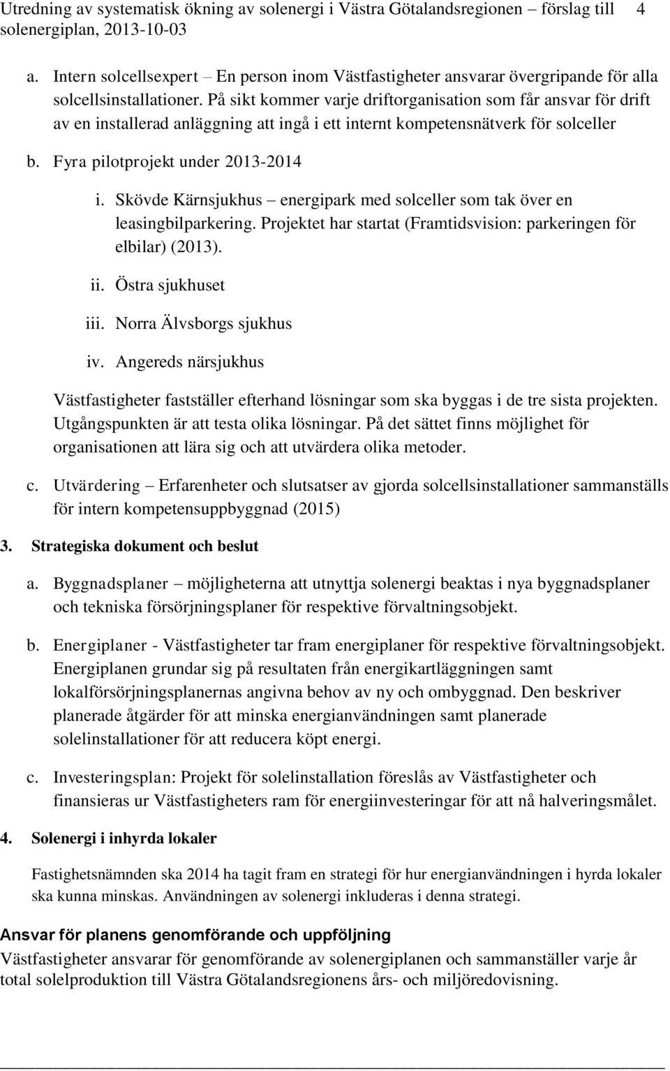 Skövde Kärnsjukhus energipark med solceller som tak över en leasingbilparkering. Projektet har startat (Framtidsvision: parkeringen för elbilar) (2013). ii. Östra sjukhuset iii.