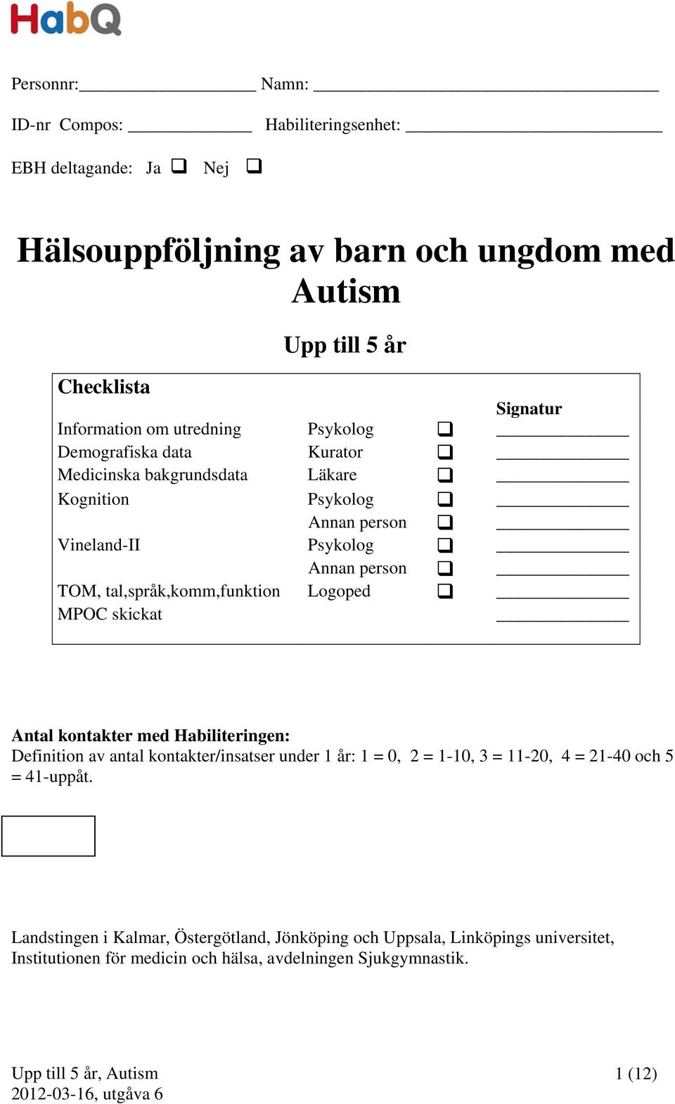 tal,språk,komm,funktion Logoped MPOC skickat Antal kontakter med Habiliteringen: Definition av antal kontakter/insatser under 1 år: 1 = 0, 2 = 1-10, 3 = 11-20, 4 =