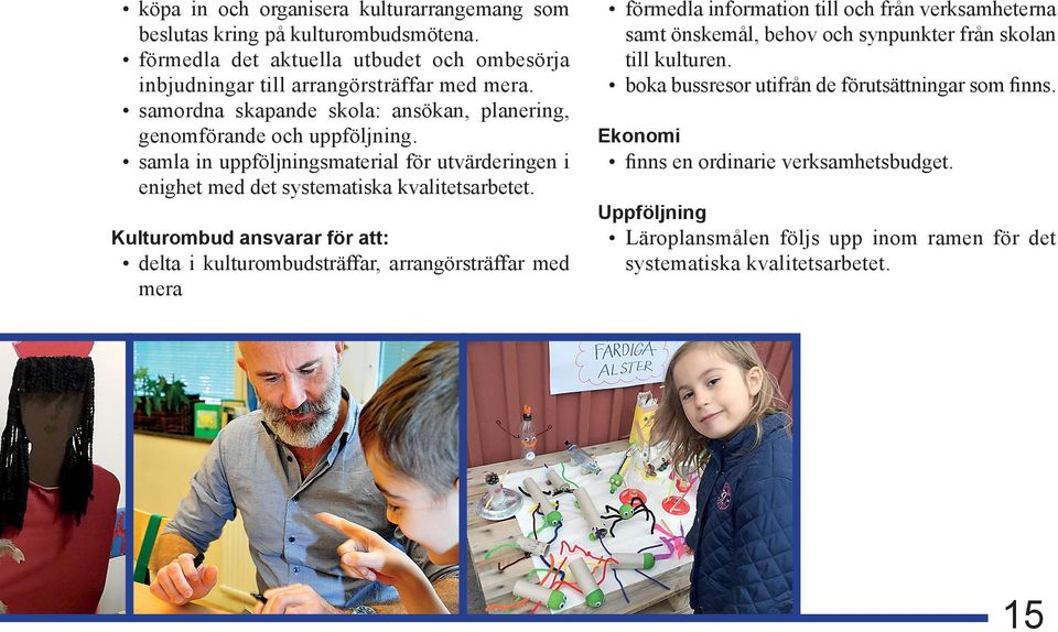 Kulturombud ansvarar för att: delta i kulturombudsträffar, arrangörsträffar med mera förmedla information till och från verksamheterna samt önskemål, behov och synpunkter från skolan