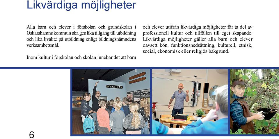 Inom kultur i förskolan och skolan innebär det att barn 6 och elever utifrån likvärdiga möjligheter får ta del av professionell