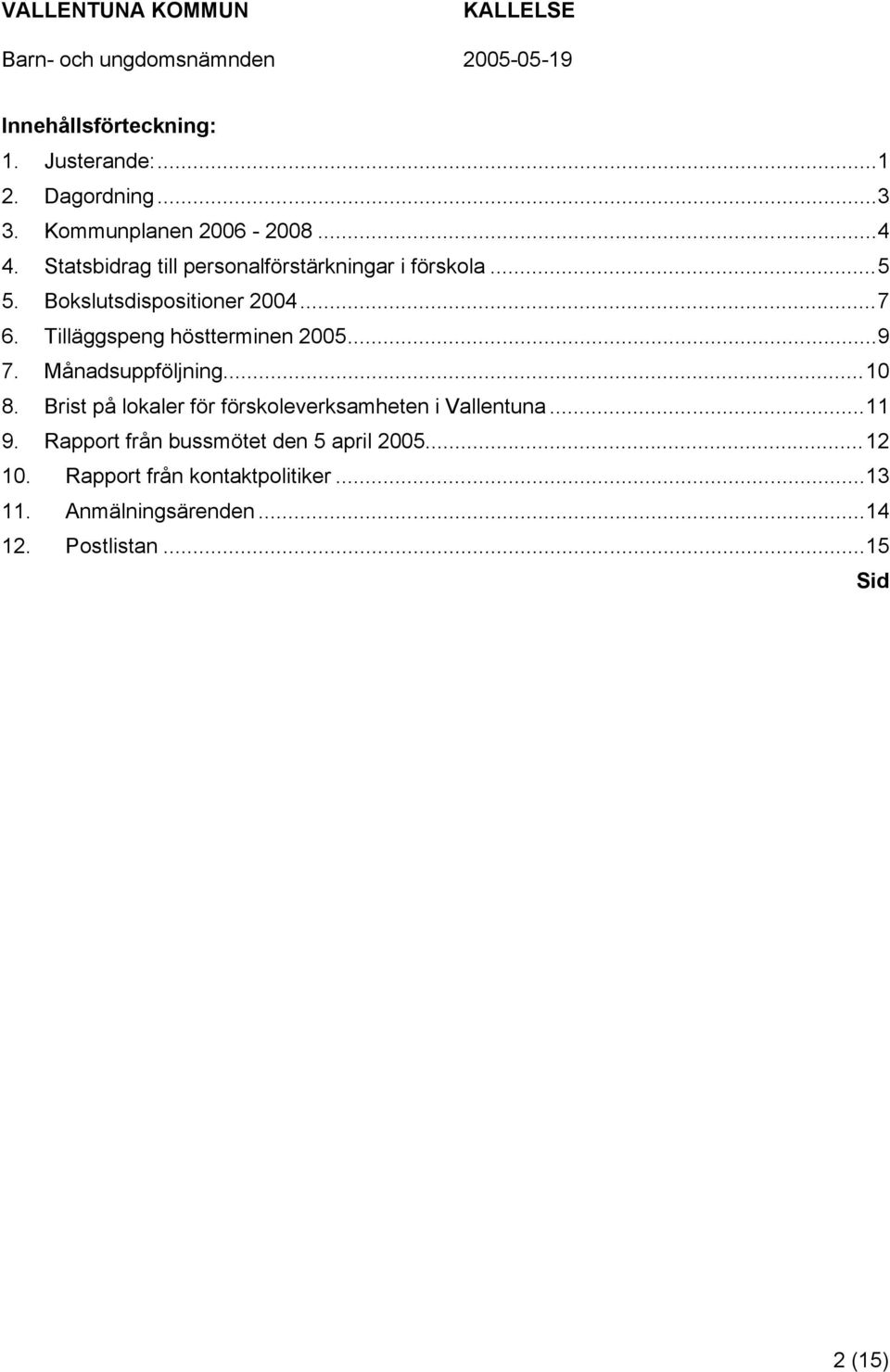 Tilläggspeng höstterminen 2005...9 7. Månadsuppföljning...10 8.