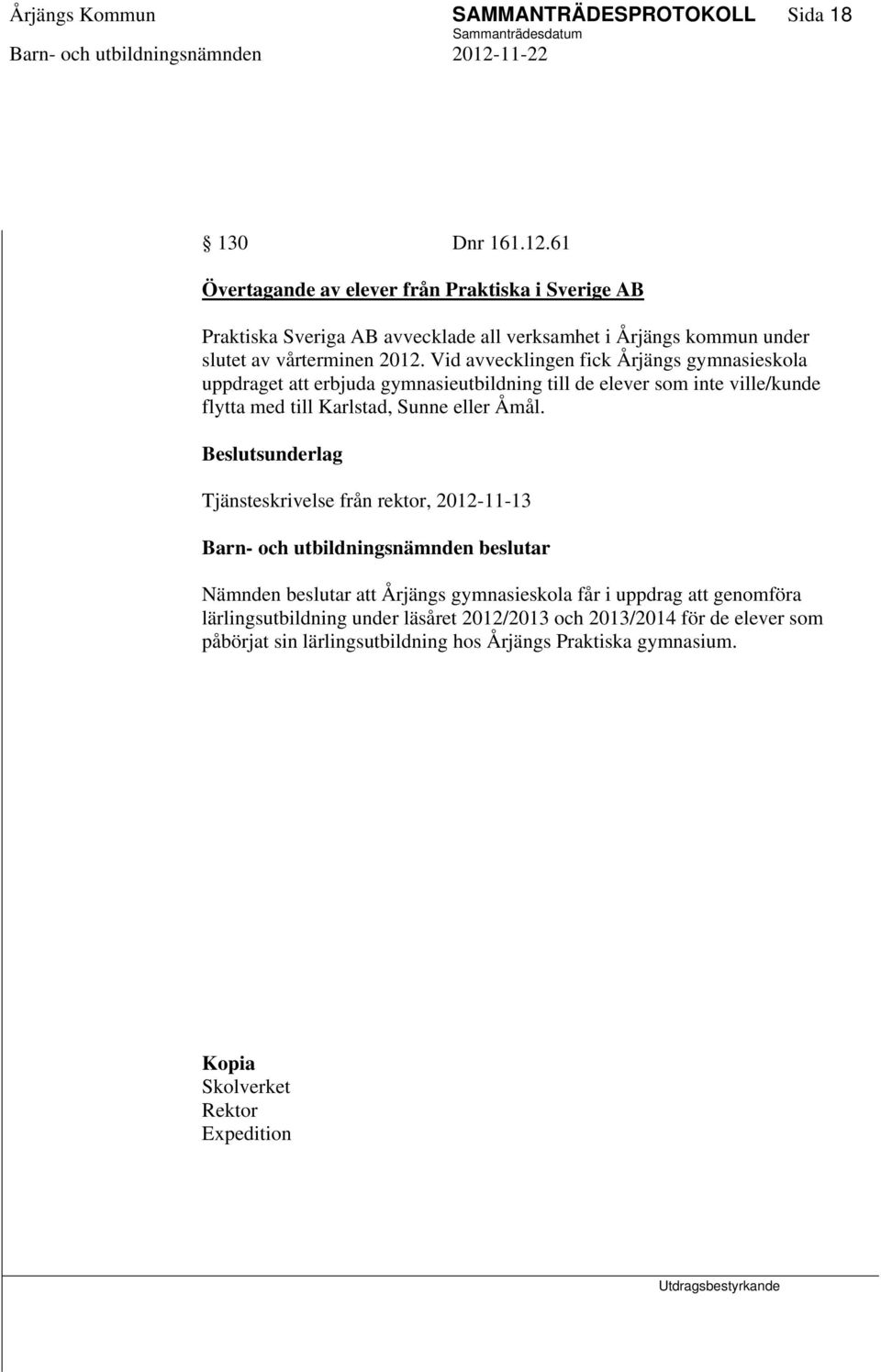 Vid avvecklingen fick Årjängs gymnasieskola uppdraget att erbjuda gymnasieutbildning till de elever som inte ville/kunde flytta med till Karlstad, Sunne eller Åmål.